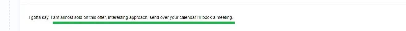 Prospect reply: "I am almost sold on this offer, interesting approach, send over your calendar I'll book a meeting."